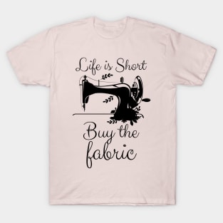 Life is Short Buy the Fabric T-Shirt